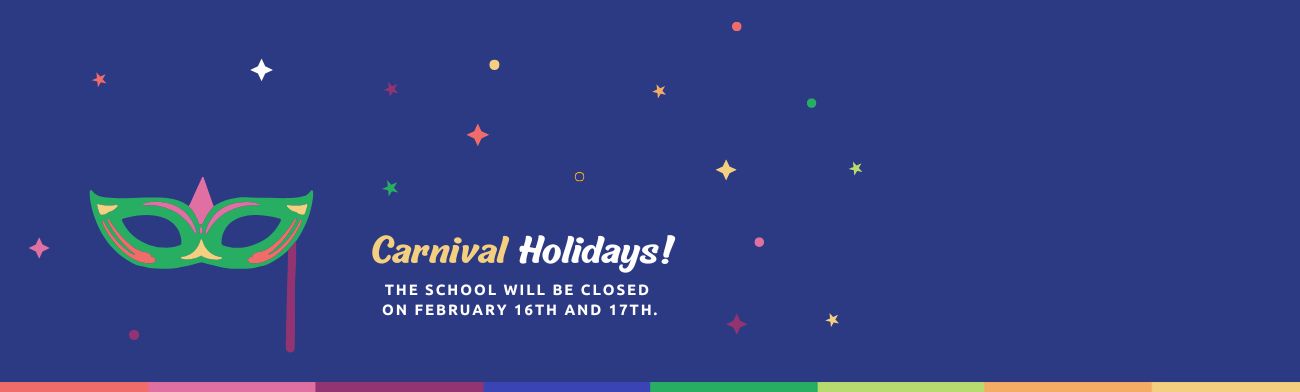 <span>Carnival Holidays!</span>The School will be closed on February 16th and 17th. Enjoy the break and see you back on the 18th.